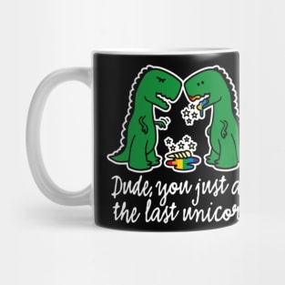 Dude you just ate the last unicorn funny T-Rex Mug